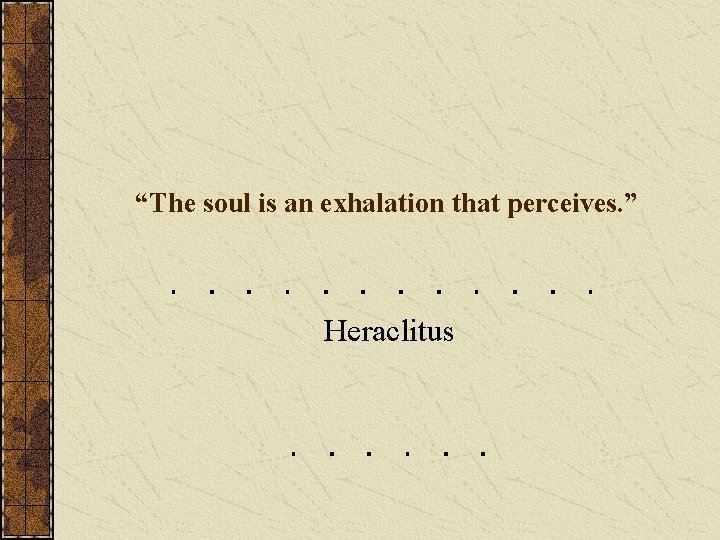 “The soul is an exhalation that perceives. ” Heraclitus 
