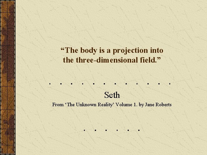 “The body is a projection into the three-dimensional field. ” Seth From ‘The Unknown