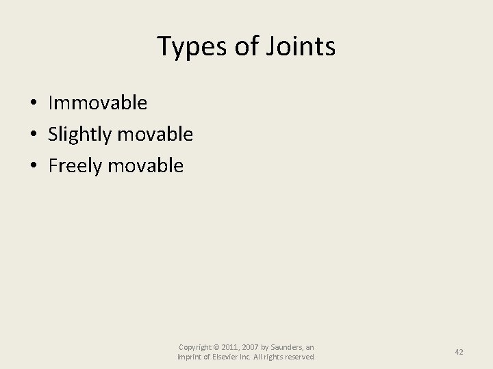 Types of Joints • Immovable • Slightly movable • Freely movable Copyright © 2011,
