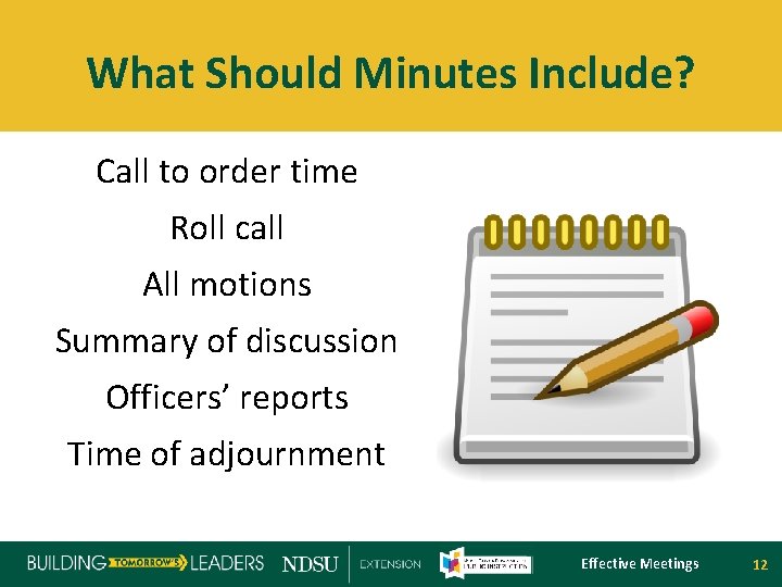 What Should Minutes Include? Call to order time Roll call All motions Summary of