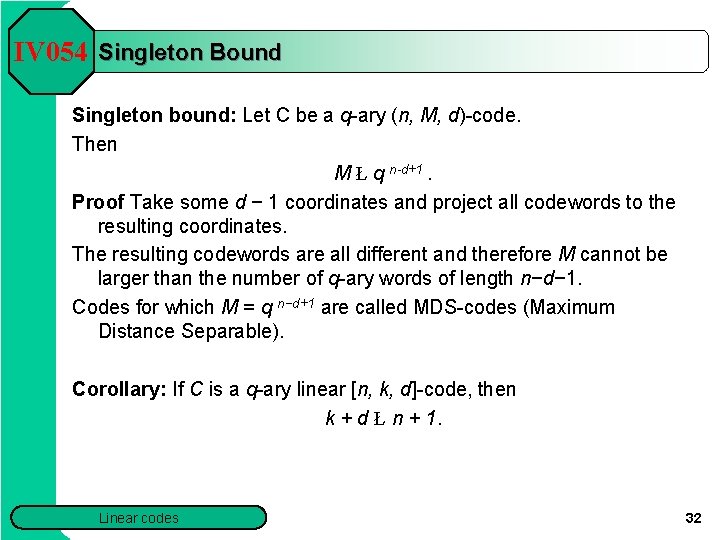 IV 054 Singleton Bound Singleton bound: Let C be a q-ary (n, M, d)-code. IV 054 Singleton Bound Singleton bound: Let C be a q-ary (n, M, d)-code.