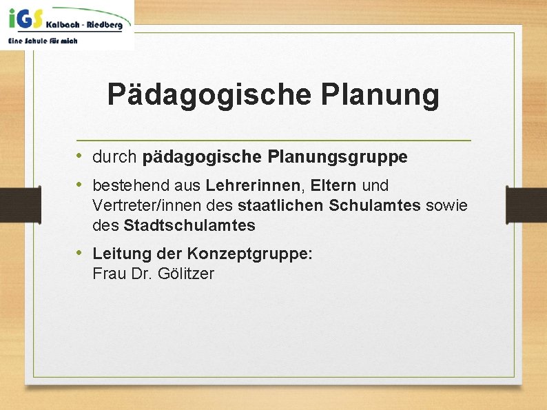 Pädagogische Planung • durch pädagogische Planungsgruppe • bestehend aus Lehrerinnen, Eltern und Vertreter/innen des