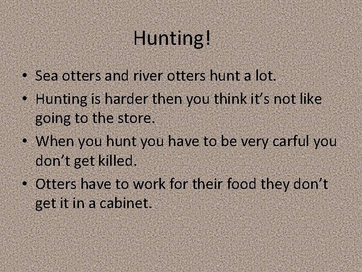 Hunting! • Sea otters and river otters hunt a lot. • Hunting is harder
