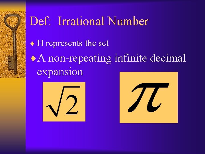 Def: Irrational Number ¨ H represents the set ¨A non-repeating infinite decimal expansion 