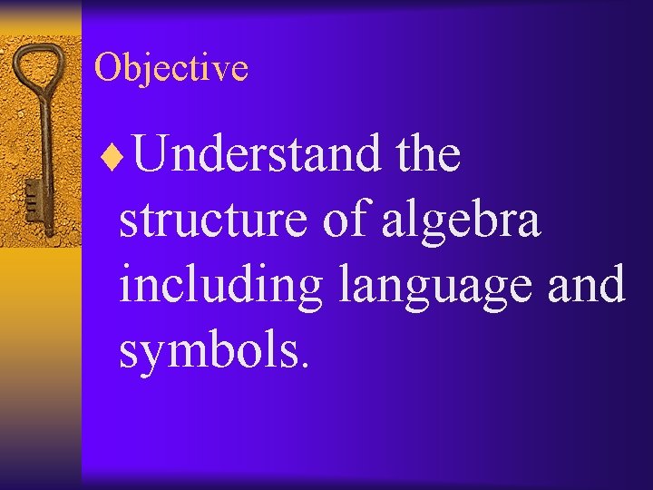 Objective ¨Understand the structure of algebra including language and symbols. 