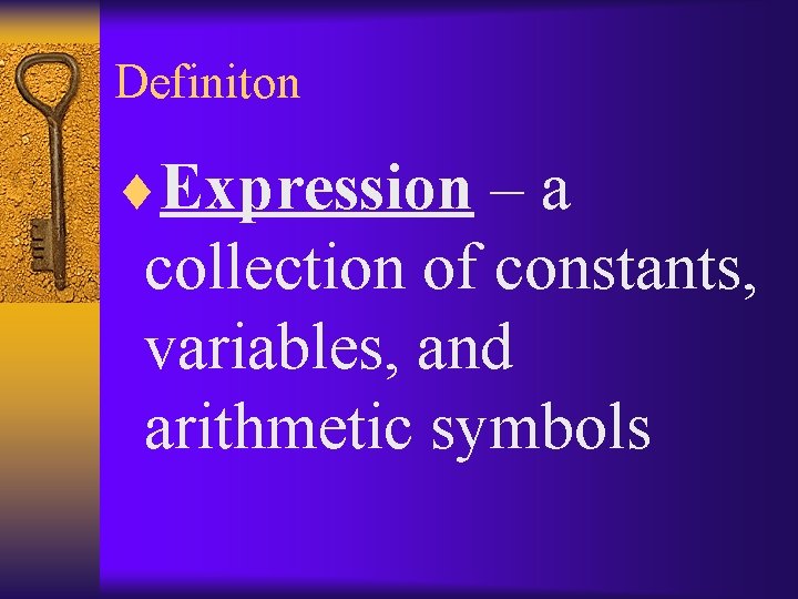 Definiton ¨Expression – a collection of constants, variables, and arithmetic symbols 