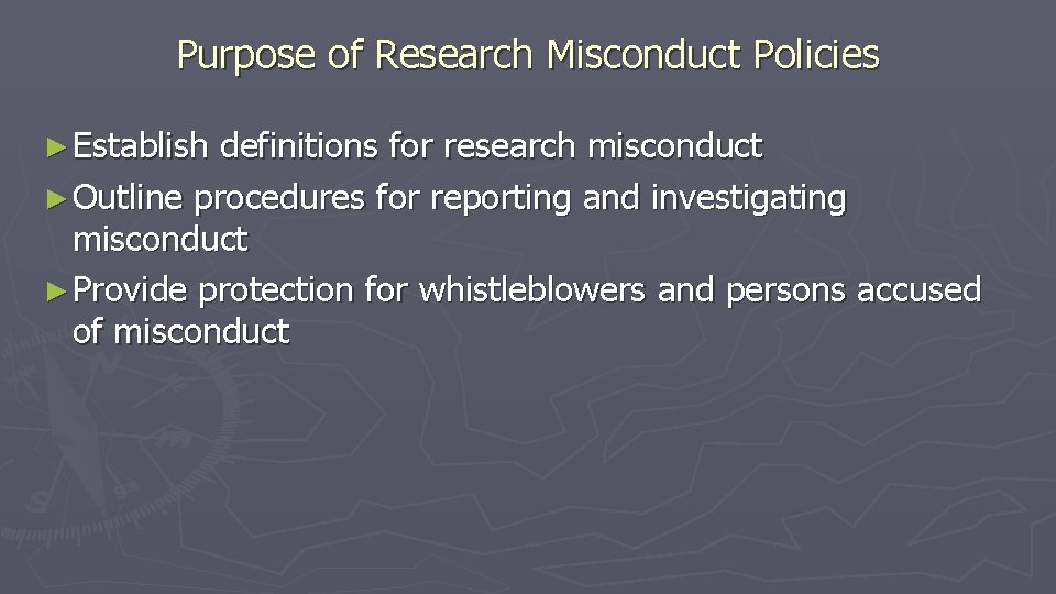 Purpose of Research Misconduct Policies ► Establish definitions for research misconduct ► Outline procedures