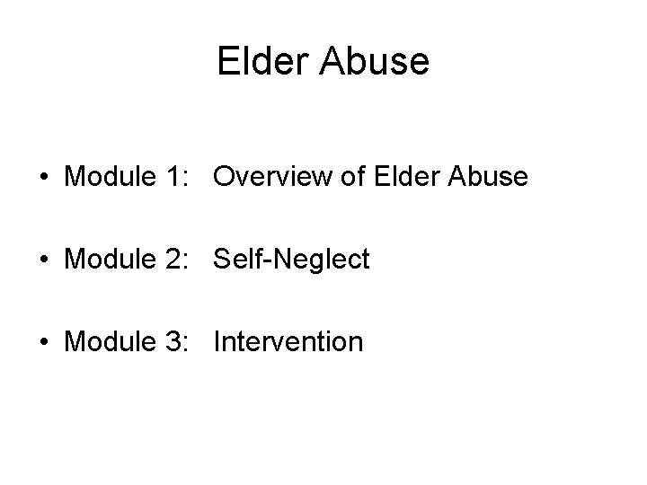 Elder Abuse • Module 1: Overview of Elder Abuse • Module 2: Self-Neglect •