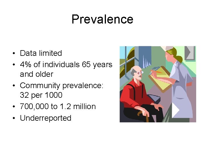 Prevalence • Data limited • 4% of individuals 65 years and older • Community