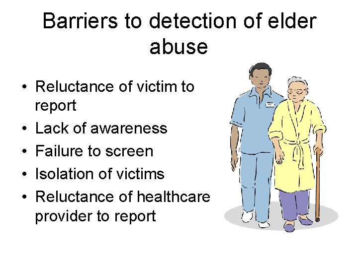 Barriers to detection of elder abuse • Reluctance of victim to report • Lack