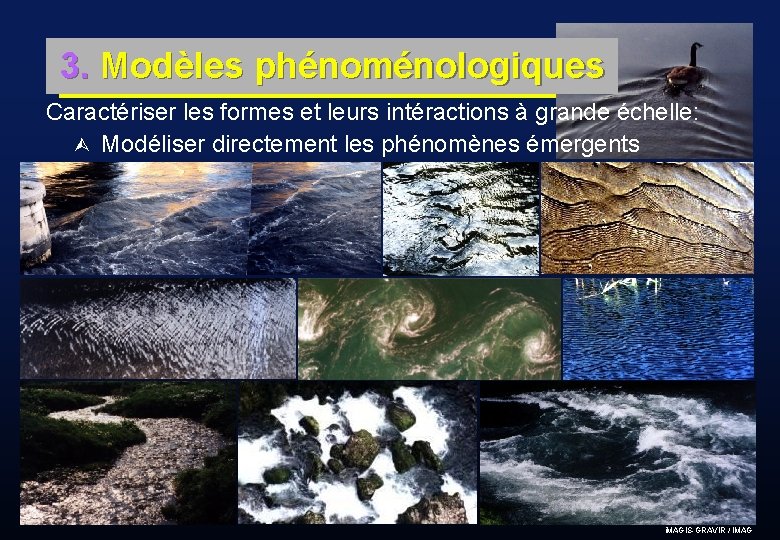 3. Modèles phénoménologiques Caractériser les formes et leurs intéractions à grande échelle: Ù Modéliser