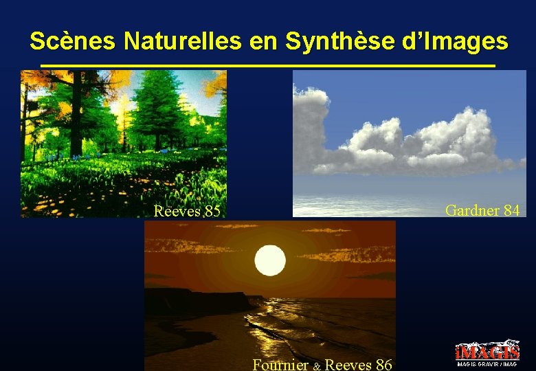 Scènes Naturelles en Synthèse d’Images Gardner 84 Reeves 85 Fournier & Reeves 86 i.