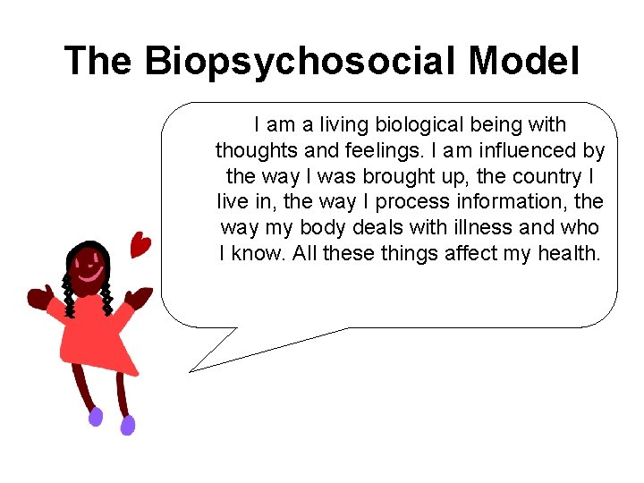The Biopsychosocial Model I am a living biological being with thoughts and feelings. I