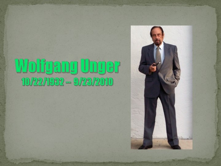 Wolfgang Unger 10/22/1932 -- 9/23/2010 