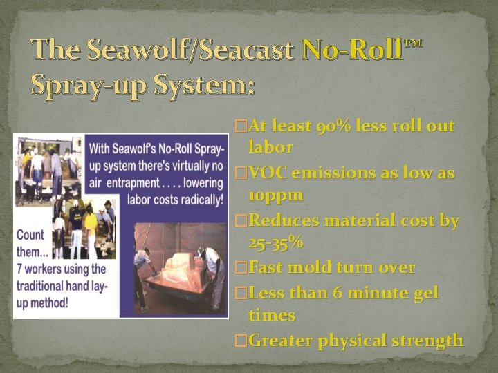 The Seawolf/Seacast No-Roll™ Spray-up System: �At least 90% less roll out labor �VOC emissions