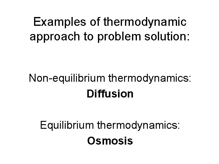 Examples of thermodynamic approach to problem solution: Non-equilibrium thermodynamics: Diffusion Equilibrium thermodynamics: Osmosis 