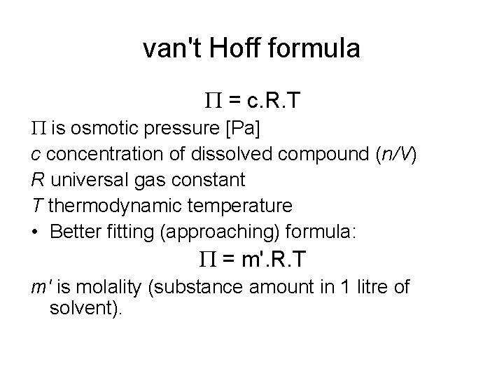 van't Hoff formula P = c. R. T P is osmotic pressure [Pa] c