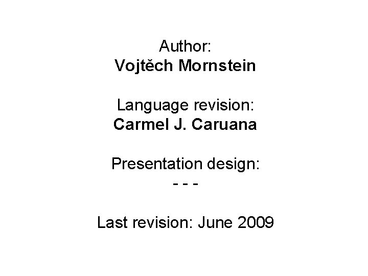 Author: Vojtěch Mornstein Language revision: Carmel J. Caruana Presentation design: --Last revision: June 2009