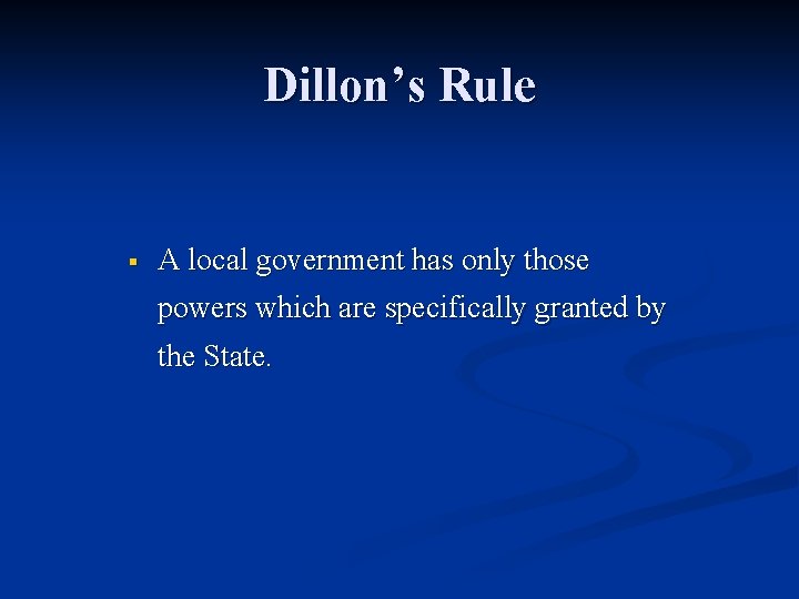 Dillon’s Rule § A local government has only those powers which are specifically granted