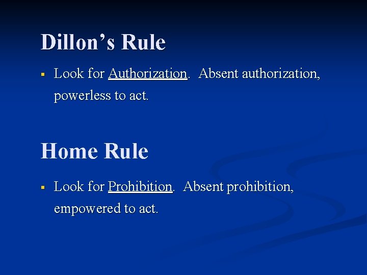 Dillon’s Rule § Look for Authorization. Absent authorization, powerless to act. Home Rule §