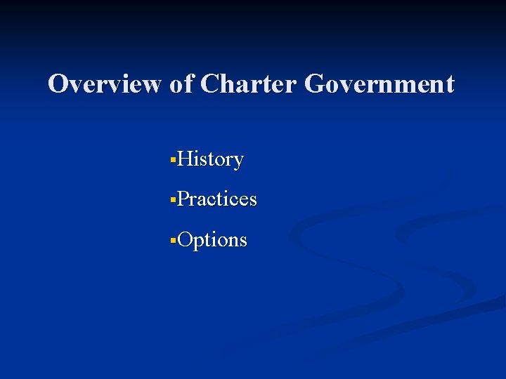Overview of Charter Government §History §Practices §Options 