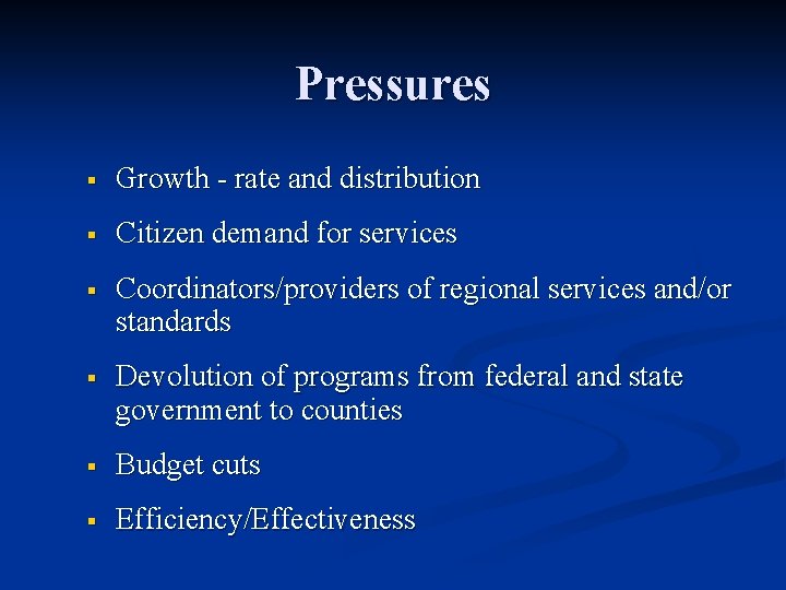 Pressures § Growth - rate and distribution § Citizen demand for services § Coordinators/providers