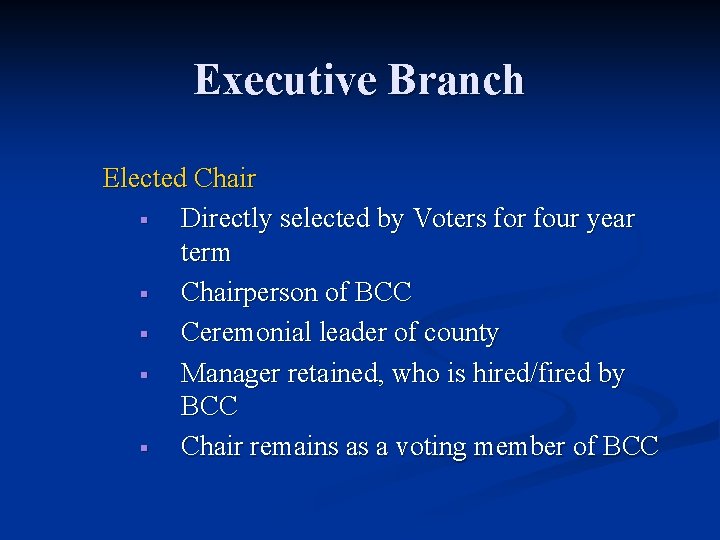 Executive Branch Elected Chair § Directly selected by Voters for four year term §