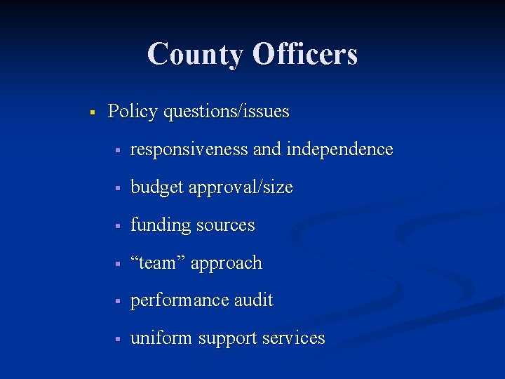 County Officers § Policy questions/issues § responsiveness and independence § budget approval/size § funding