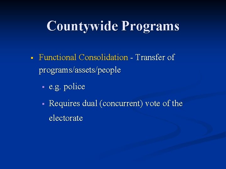 Countywide Programs § Functional Consolidation - Transfer of programs/assets/people § e. g. police §