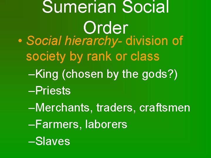 Sumerian Social Order • Social hierarchy- division of society by rank or class –King
