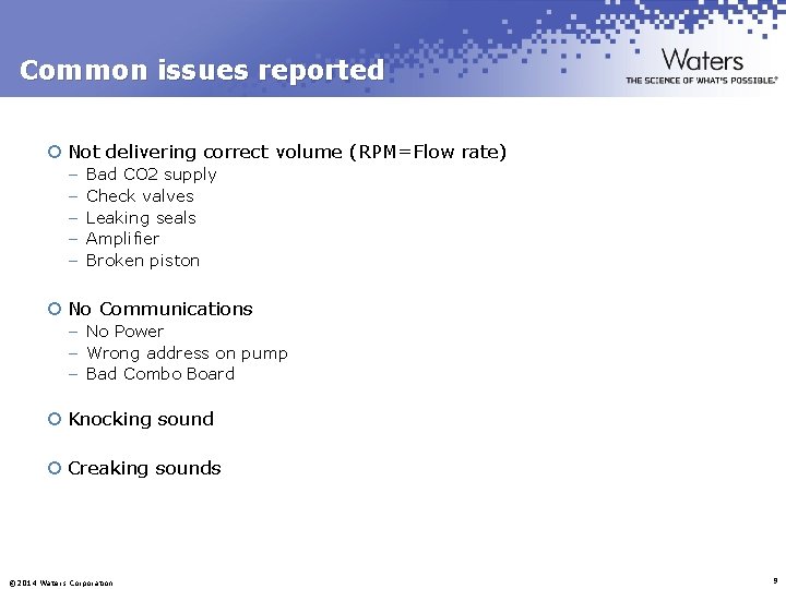 Common issues reported ¡ Not delivering correct volume (RPM=Flow rate) – – – Bad