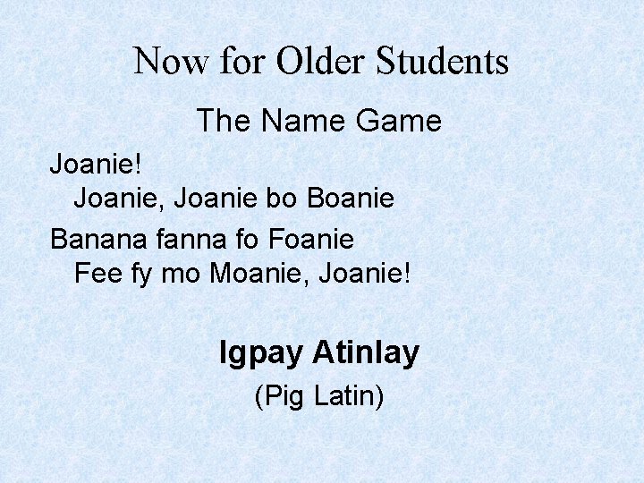 Now for Older Students The Name Game Joanie! Joanie, Joanie bo Boanie Banana fanna