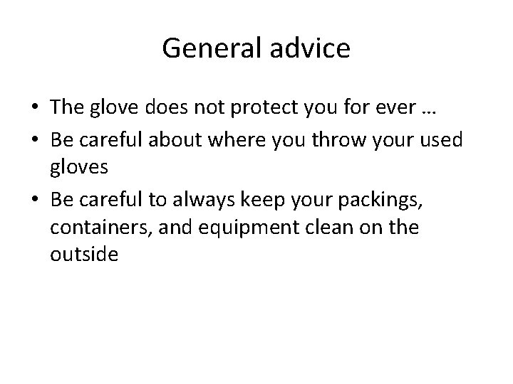 General advice • The glove does not protect you for ever … • Be