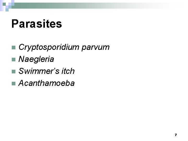 Parasites Cryptosporidium parvum n Naegleria n Swimmer’s itch n Acanthamoeba n 7 