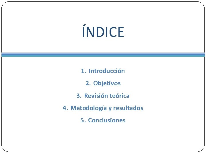 ÍNDICE 1. Introducción 2. Objetivos 3. Revisión teórica 4. Metodología y resultados 5. Conclusiones