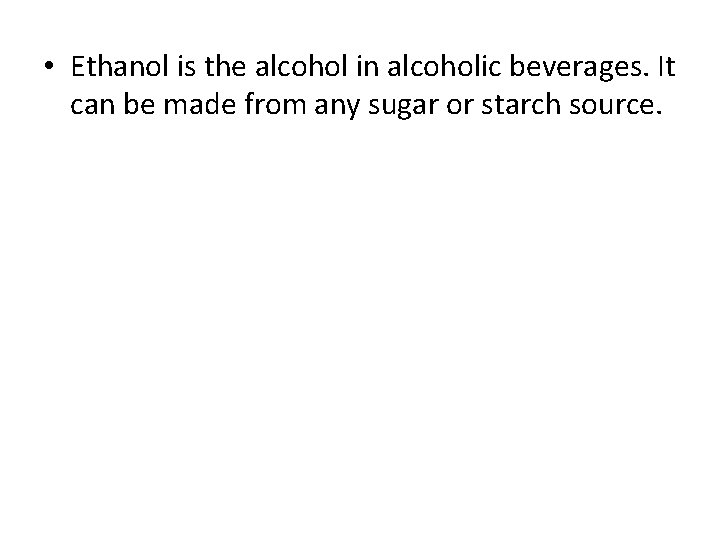  • Ethanol is the alcohol in alcoholic beverages. It can be made from