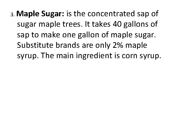 3. Maple Sugar: is the concentrated sap of sugar maple trees. It takes 40