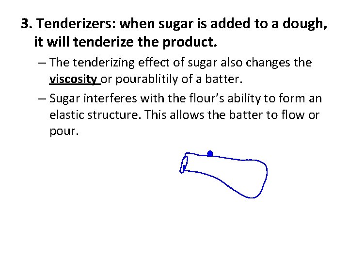 3. Tenderizers: when sugar is added to a dough, it will tenderize the product.