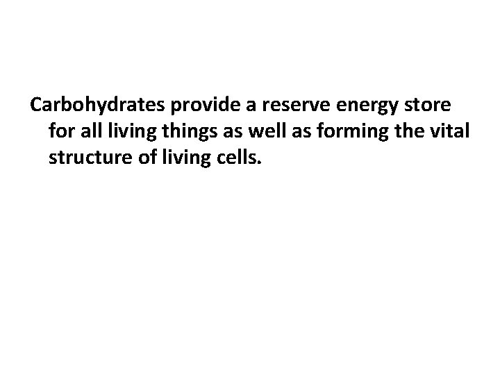 Carbohydrates provide a reserve energy store for all living things as well as forming