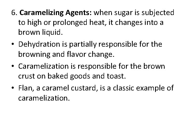 6. Caramelizing Agents: when sugar is subjected to high or prolonged heat, it changes