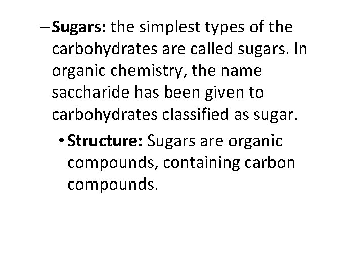 – Sugars: the simplest types of the carbohydrates are called sugars. In organic chemistry,