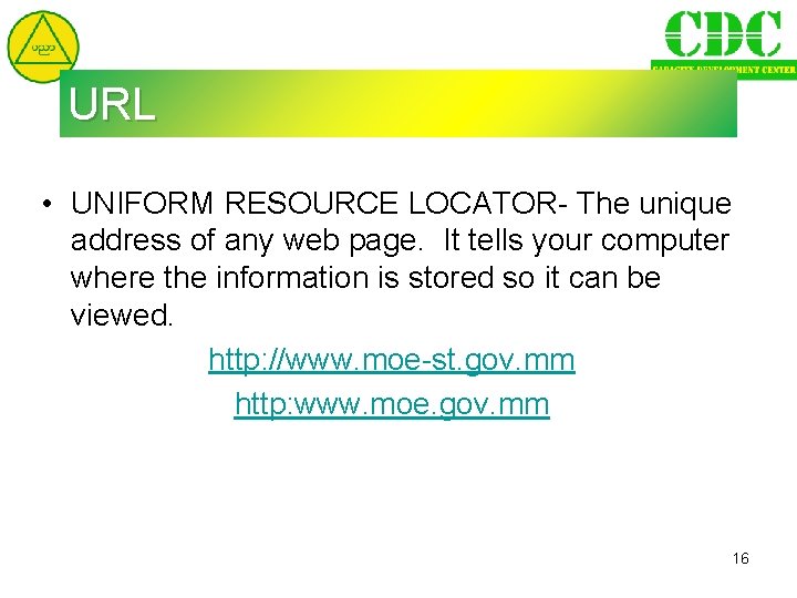 URL • UNIFORM RESOURCE LOCATOR- The unique address of any web page. It tells