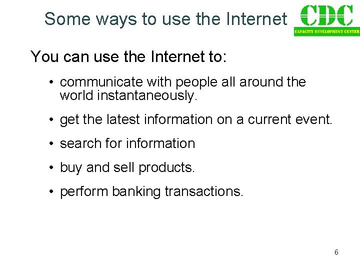 Some ways to use the Internet You can use the Internet to: • communicate