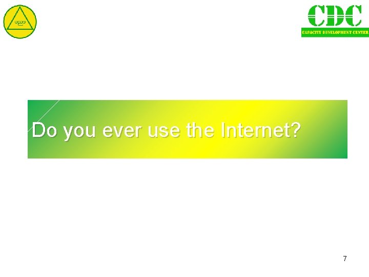 Do you ever use the Internet? 7 