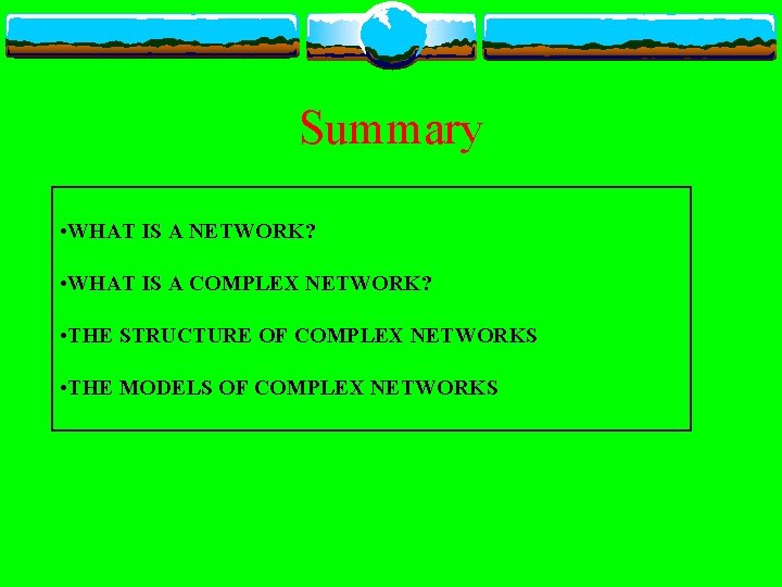 Summary • WHAT IS A NETWORK? • WHAT IS A COMPLEX NETWORK? • THE