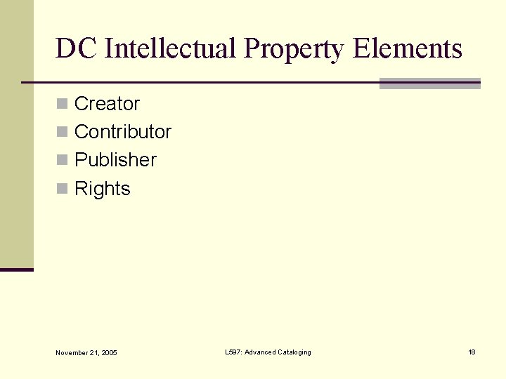 DC Intellectual Property Elements n Creator n Contributor n Publisher n Rights November 21,