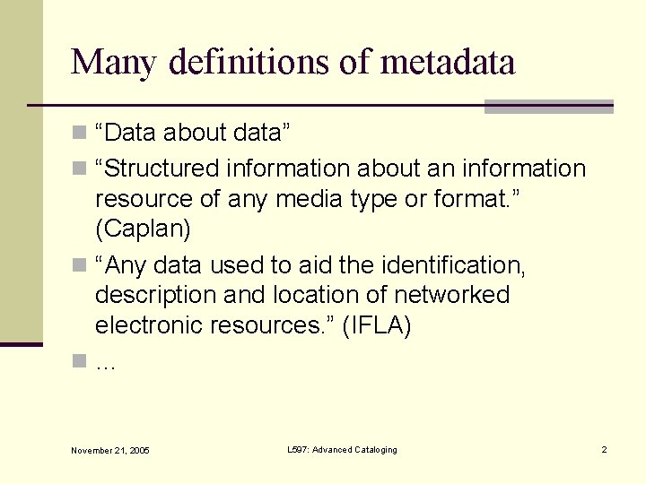 Many definitions of metadata n “Data about data” n “Structured information about an information