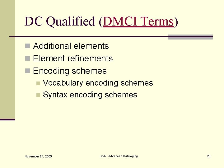 DC Qualified (DMCI Terms) n Additional elements n Element refinements n Encoding schemes n