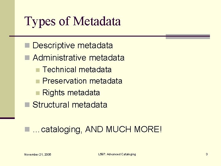 Types of Metadata n Descriptive metadata n Administrative metadata n Technical metadata n Preservation