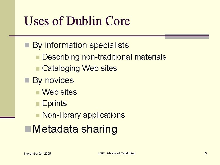 Uses of Dublin Core n By information specialists n Describing non-traditional materials n Cataloging